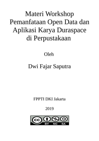 Materi Workshop
Pemanfataan Open Data dan
Aplikasi Karya Duraspace
di Perpustakaan
Oleh
Dwi Fajar Saputra
FPPTI DKI Jakarta
2019
 