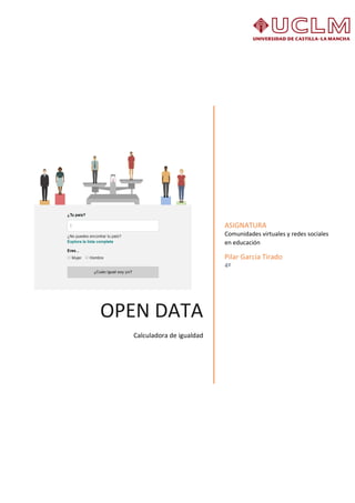 OPEN DATA
Calculadora de igualdad
ASIGNATURA
Comunidades virtuales y redes sociales
en educación
Pilar Garcia Tirado
4º
 