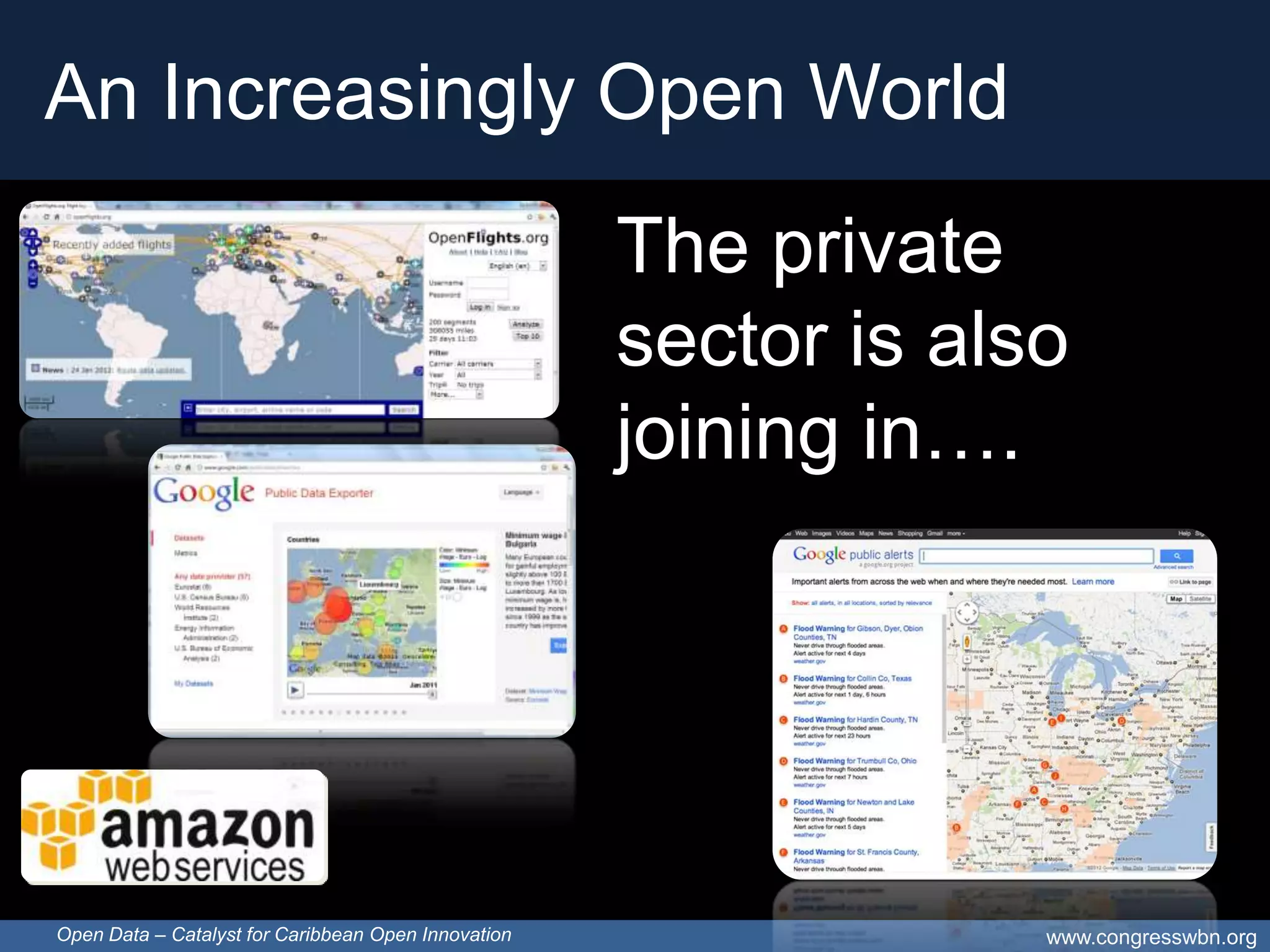 An Increasingly Open World
                                                     The private
                                                     sector is also
                                                     joining in….




Open Data – Catalyst for Caribbean Open Innovation                www.congresswbn.org
 
