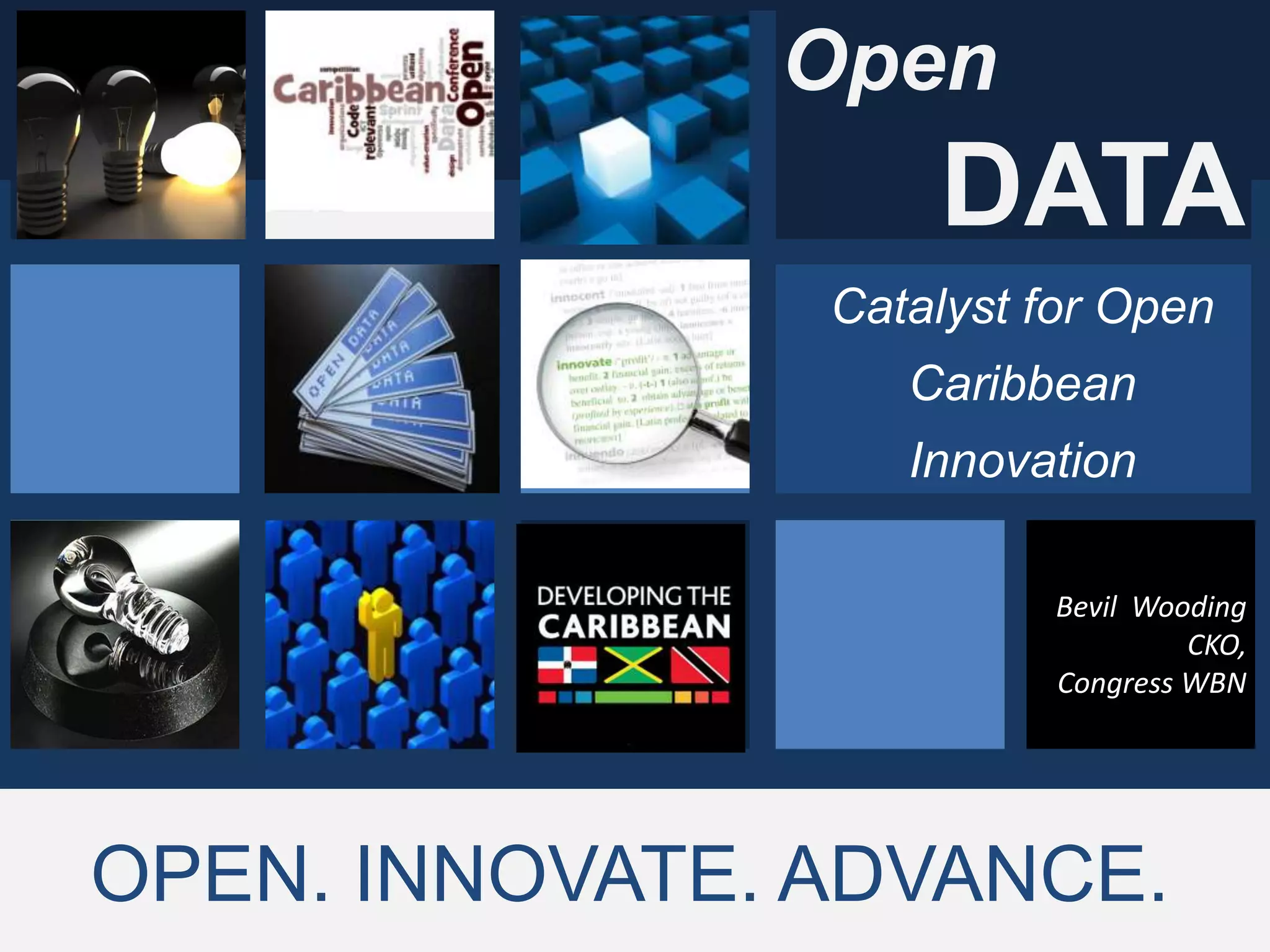 Open
                    DATA
                Catalyst for Open
                   Caribbean
                   Innovation

                         Bevil Wooding
                                  CKO,
                         Congress WBN




OPEN. INNOVATE. ADVANCE.
 