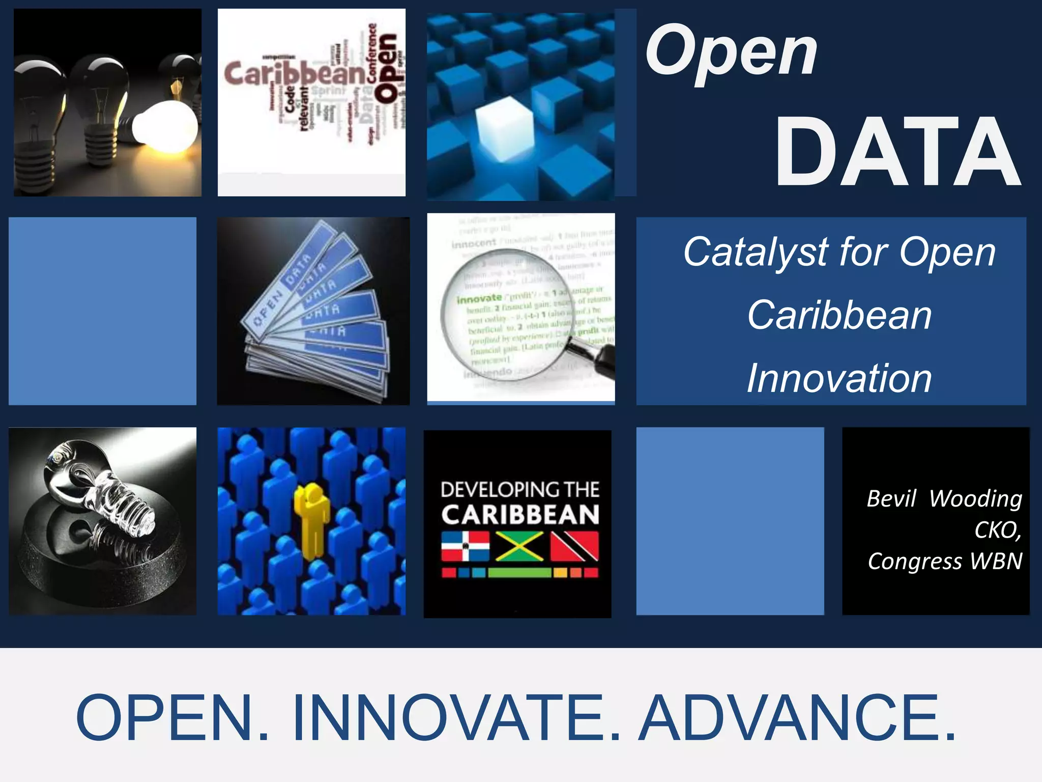 Open
                    DATA
                Catalyst for Open
                   Caribbean
                   Innovation

                         Bevil Wooding
                                  CKO,
                         Congress WBN




OPEN. INNOVATE. ADVANCE.
 