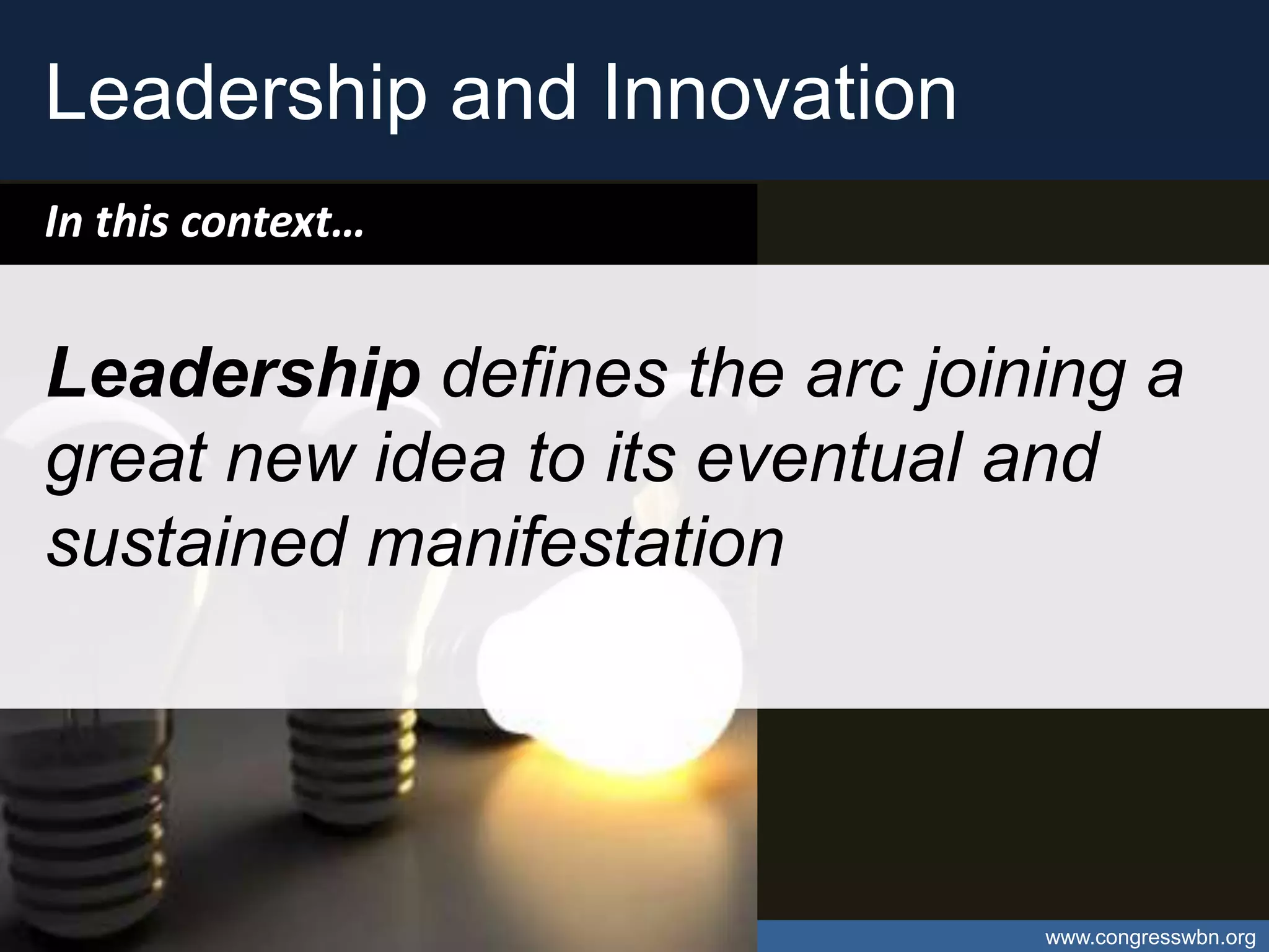 Leadership and Innovation
In this context…


Leadership defines the arc joining a
great new idea to its eventual and
sustained manifestation




Open Data – Catalyst for Caribbean Open Innovation   www.congresswbn.org
 