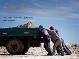 L’open data
Socle de nouvelles technologies politiques?
Alban Martin – 23 mai 2012 - @albanmartin
Open Data Week
 