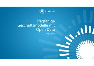 Tragfähige
Geschäftsmodelle mit
Open Data
Wolfgang Ksoll
 
