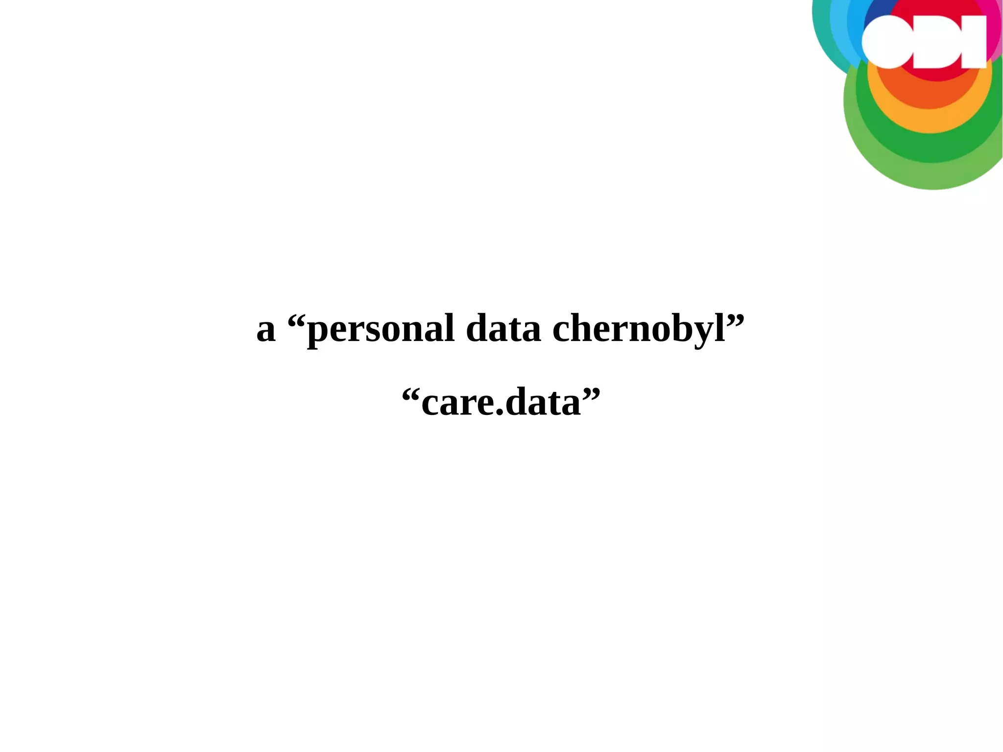 a “personal data chernobyl”
“care.data”

 