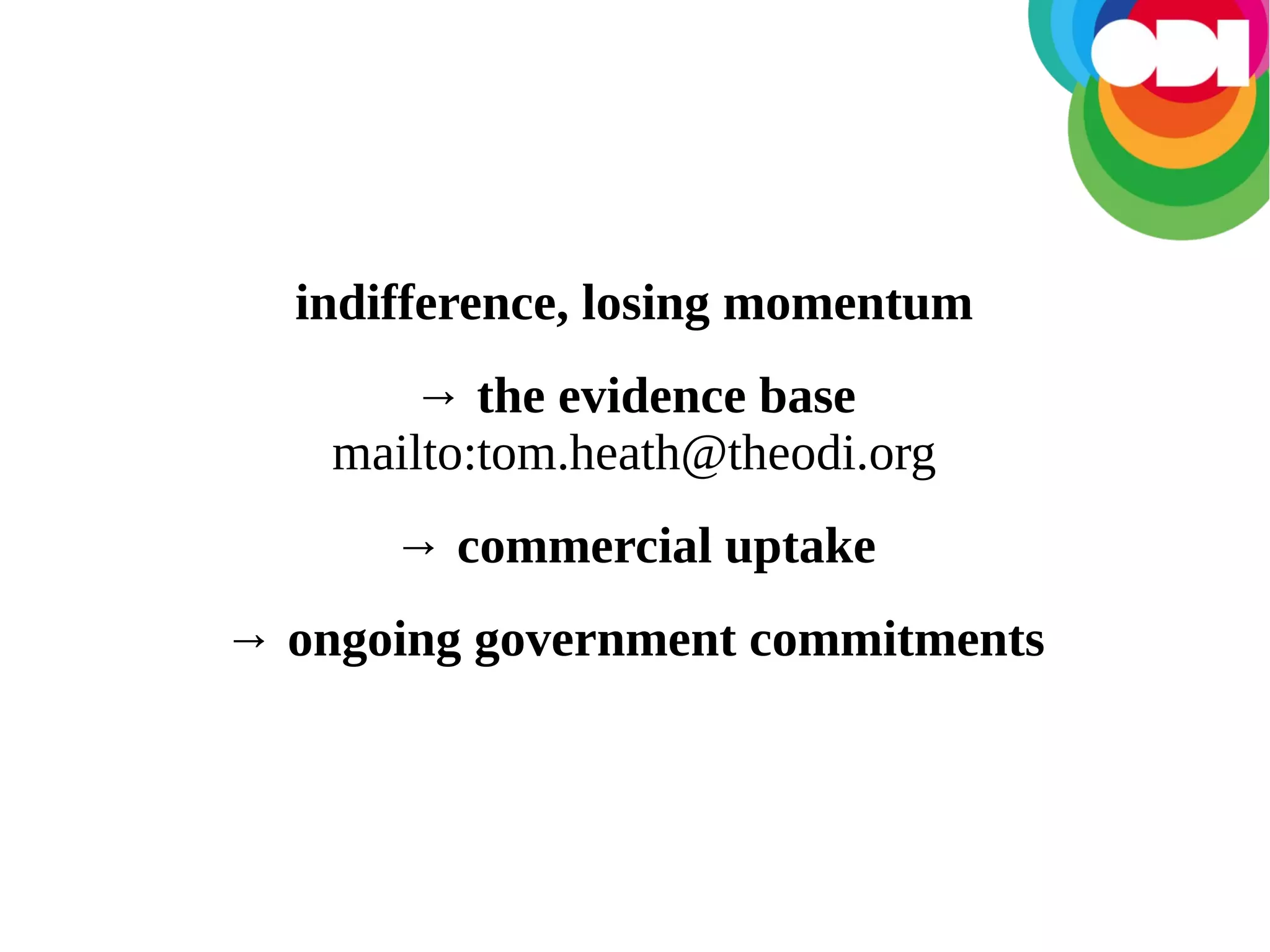 indifference, losing momentum
→ the evidence base
mailto:tom.heath@theodi.org
→ commercial uptake
→ ongoing government commitments

 