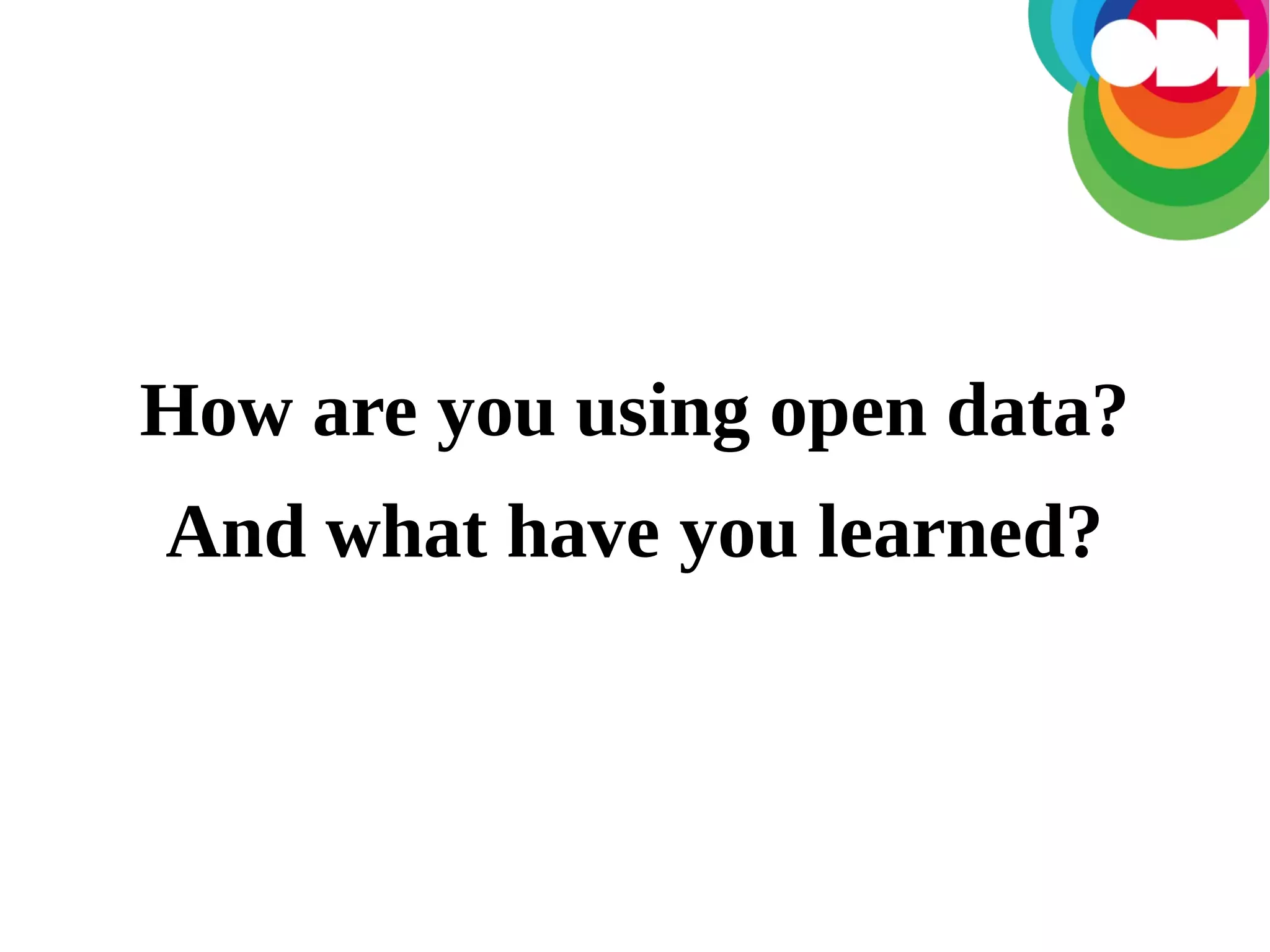 How are you using open data?
And what have you learned?

 