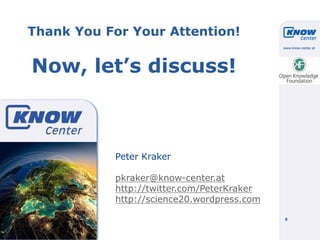 8
Peter Kraker
pkraker@know-center.at
http://twitter.com/PeterKraker
http://science20.wordpress.com
Thank You For Your Att...