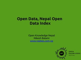 Open Data, Nepal Open
Data Index
Open Knowledge Nepal
Nikesh Balami
www.neekes.com.np
 