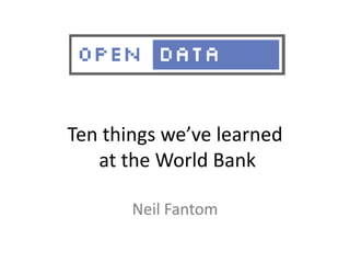 Ten things we’ve learned
at the World Bank
Neil Fantom
 