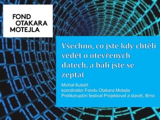 Michal Kubáň
koordinátor Fondu Otakara Motejla
Protikorupční festival Projektovat a stavět, Brno

 