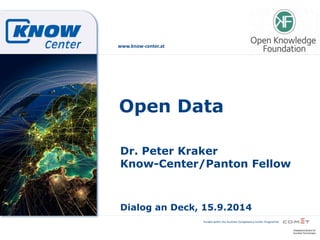 funded within the Austrian Competence Center Programme 
www.know-center.at 
Open Data 
Dr. Peter Kraker 
Know-Center/Panton Fellow 
Dialog an Deck, 15.9.2014 
 