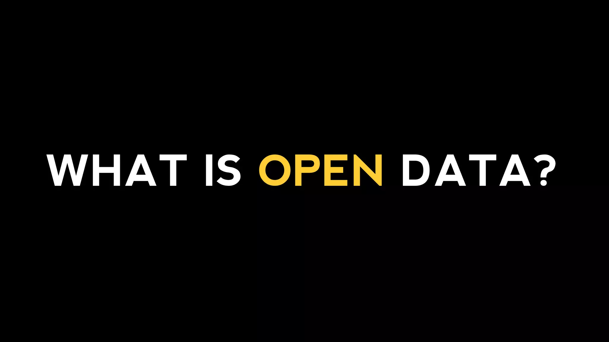 WHAT IS OPEN DATA?
 