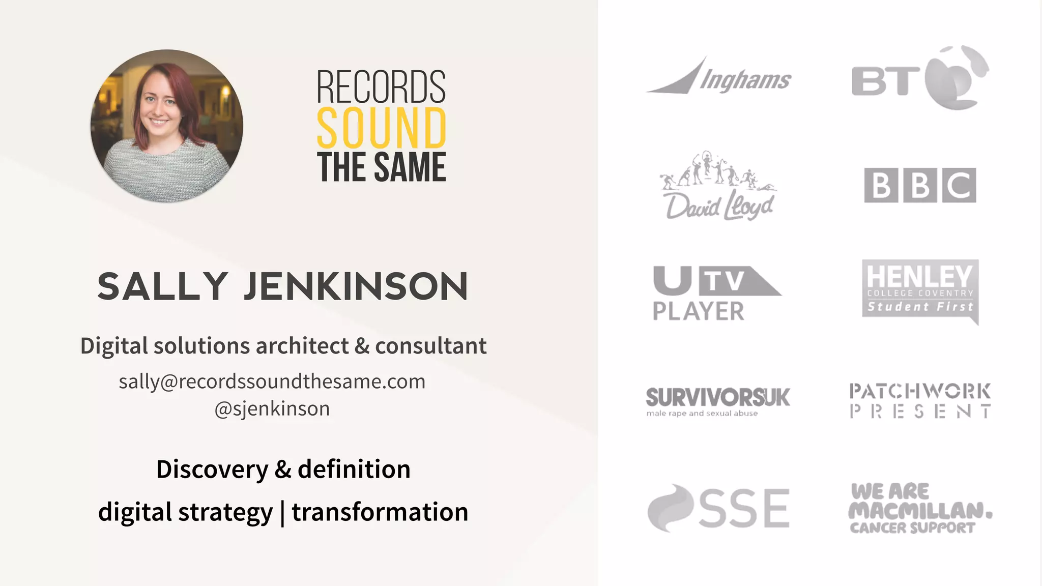 sally@recordssoundthesame.com
@sjenkinson
Digital solutions architect & consultant
SALLY JENKINSON
Discovery & definition
digital strategy | transformation
 