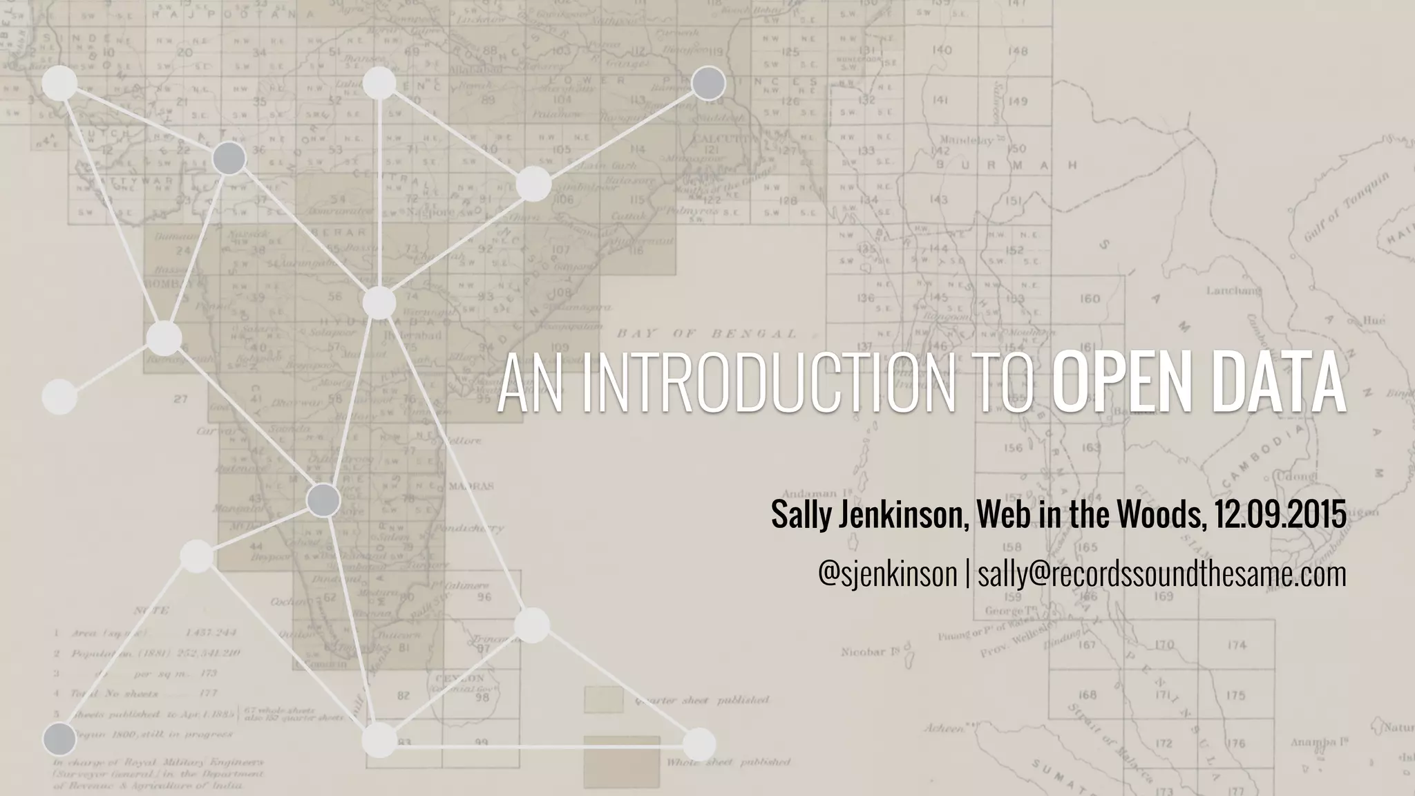 AN INTRODUCTION TO OPEN DATA
Sally Jenkinson, Web in the Woods, 12.09.2015
@sjenkinson | sally@recordssoundthesame.com
 