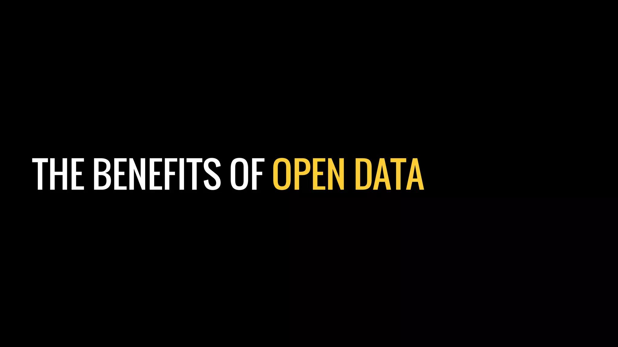 THE BENEFITS OF OPEN DATA
 