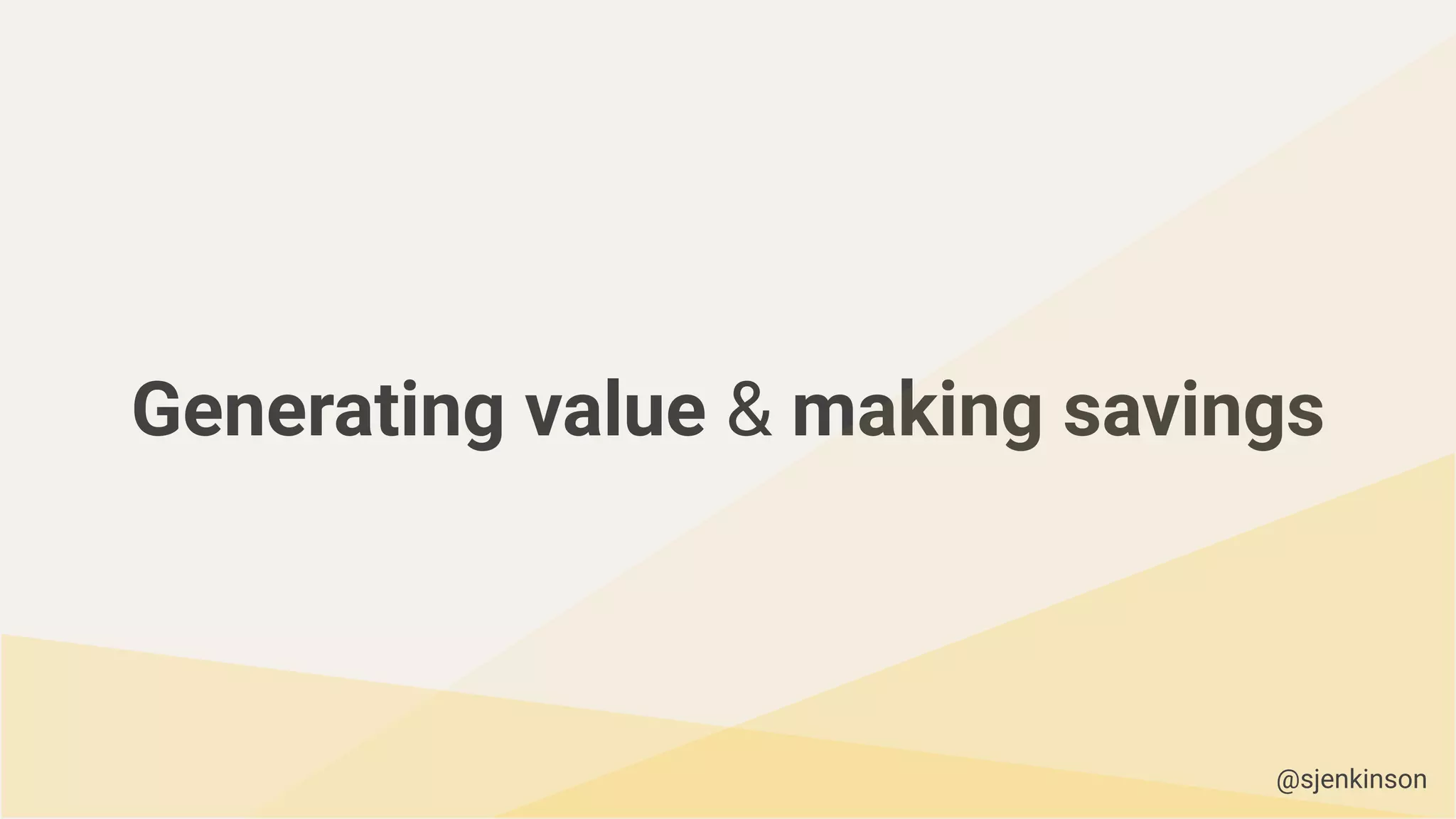 Generating value & making savings
@sjenkinson
 