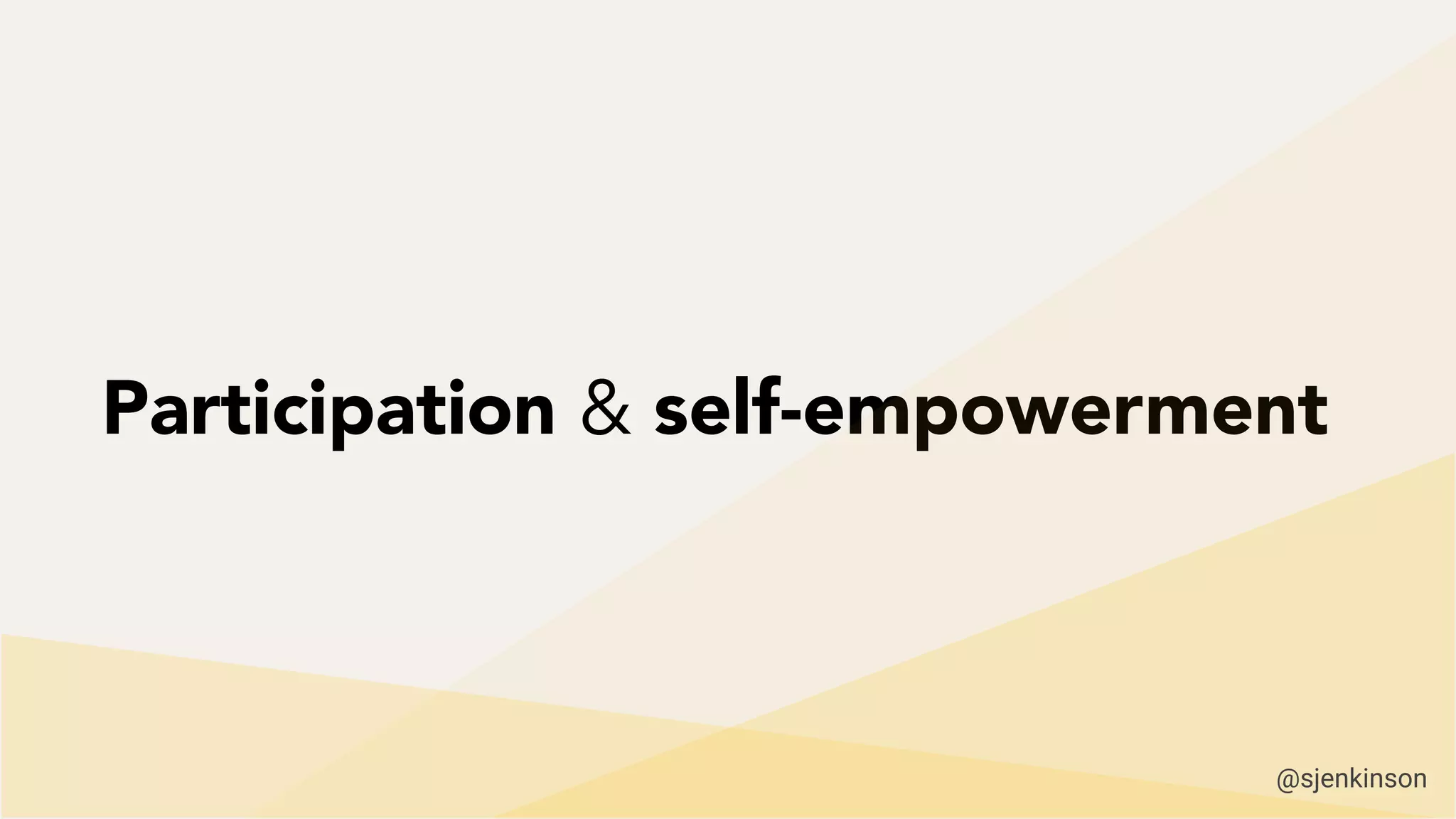 Participation & self-empowerment
@sjenkinson
 