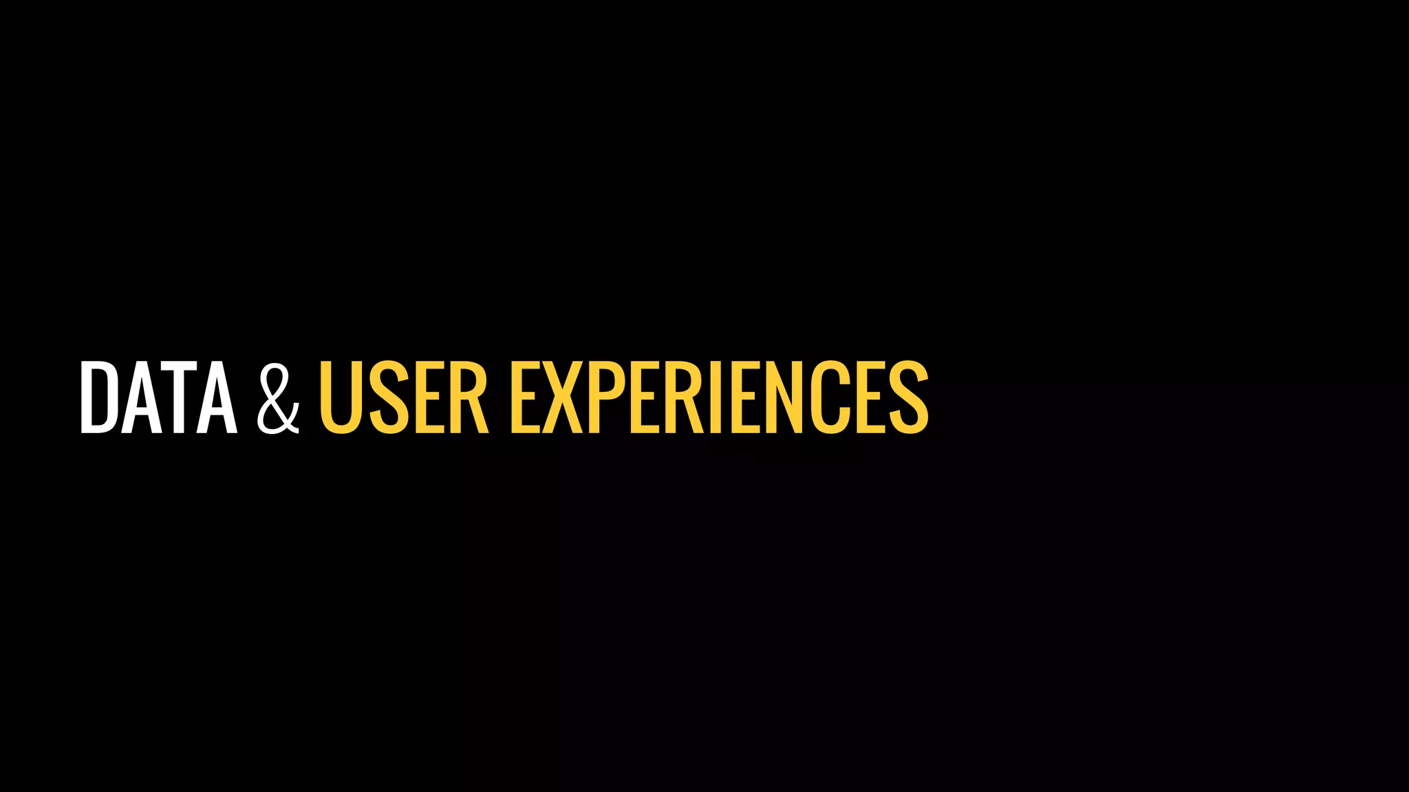 DATA & USER EXPERIENCES
 