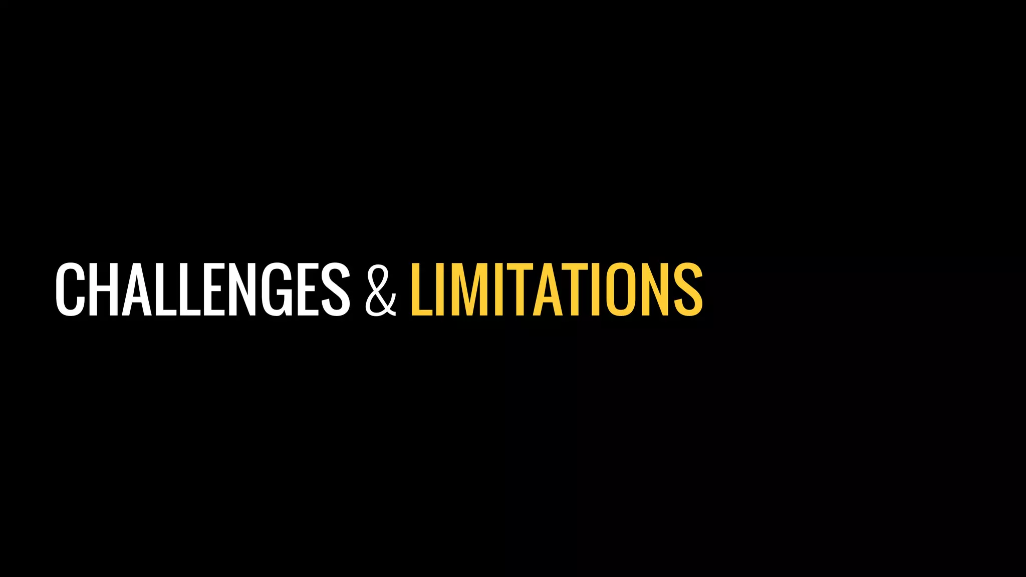 CHALLENGES & LIMITATIONS
 