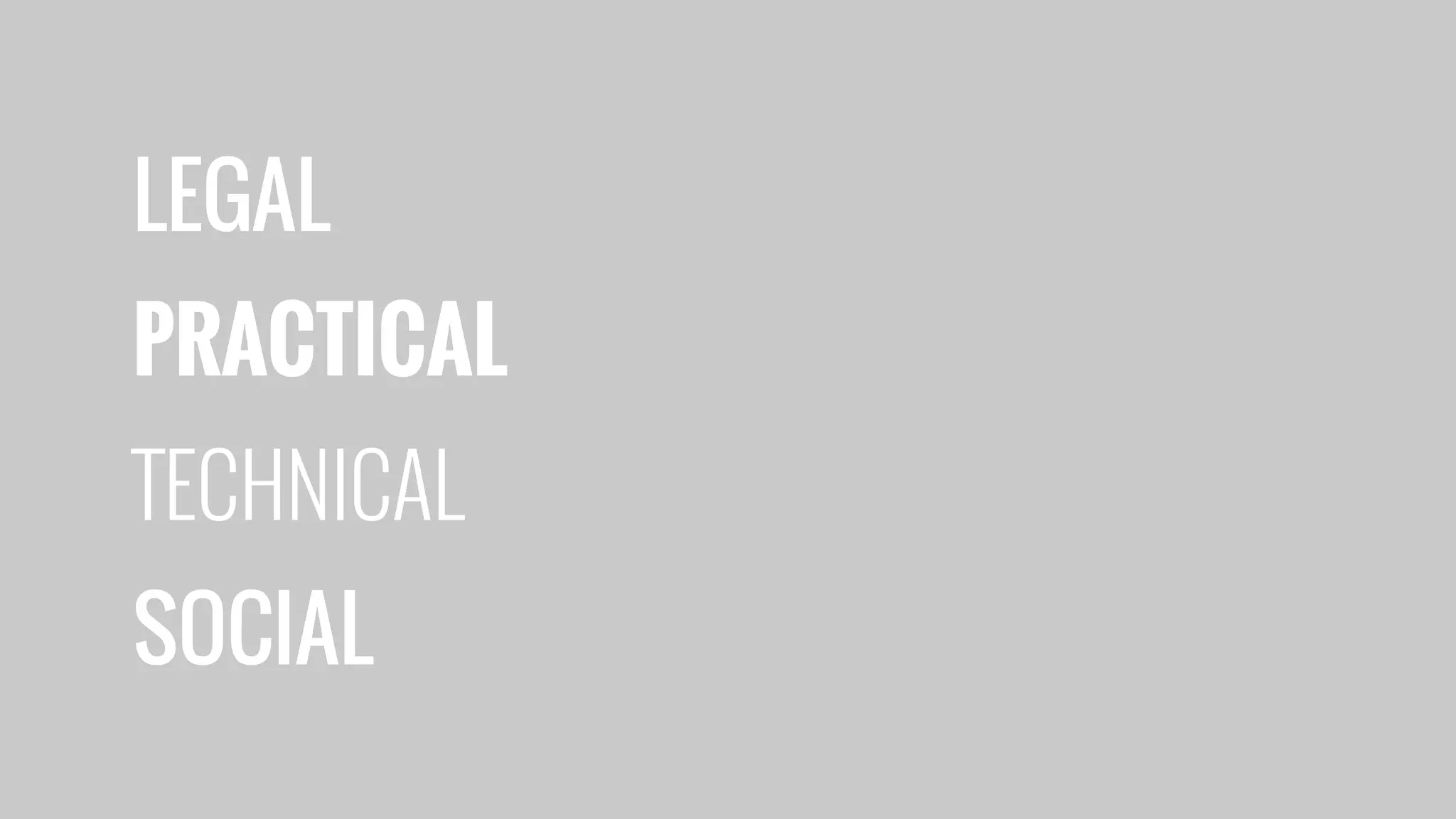 LEGAL
PRACTICAL
TECHNICAL
SOCIAL
 
