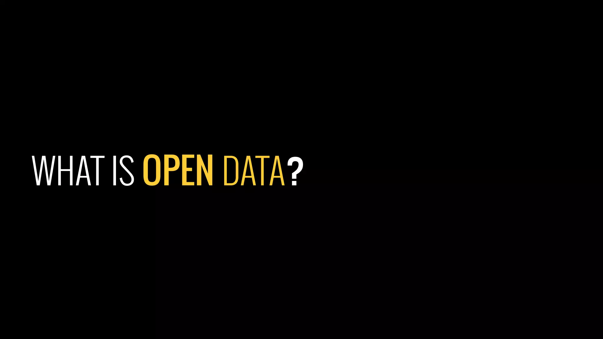 WHAT IS OPEN DATA?
 