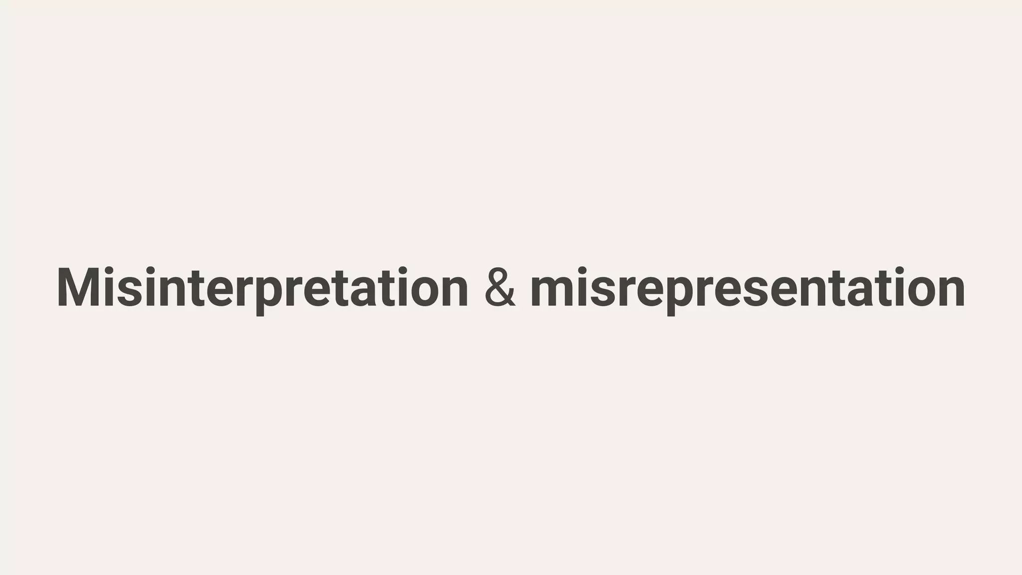 Misinterpretation & misrepresentation
 