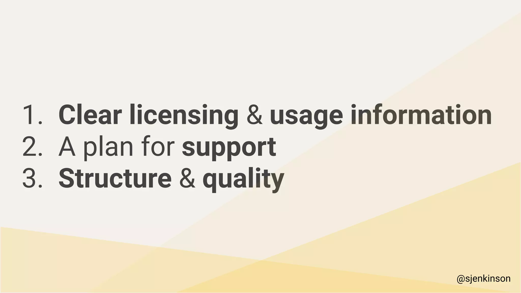 1. Clear licensing & usage information
2. A plan for support
3. Structure & quality
@sjenkinson
 