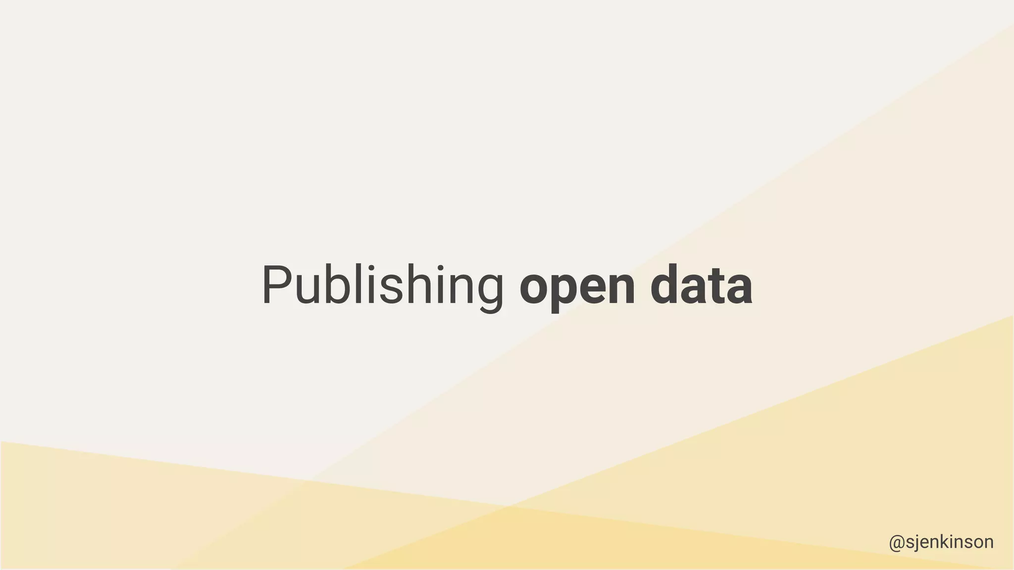 Publishing open data
@sjenkinson
 