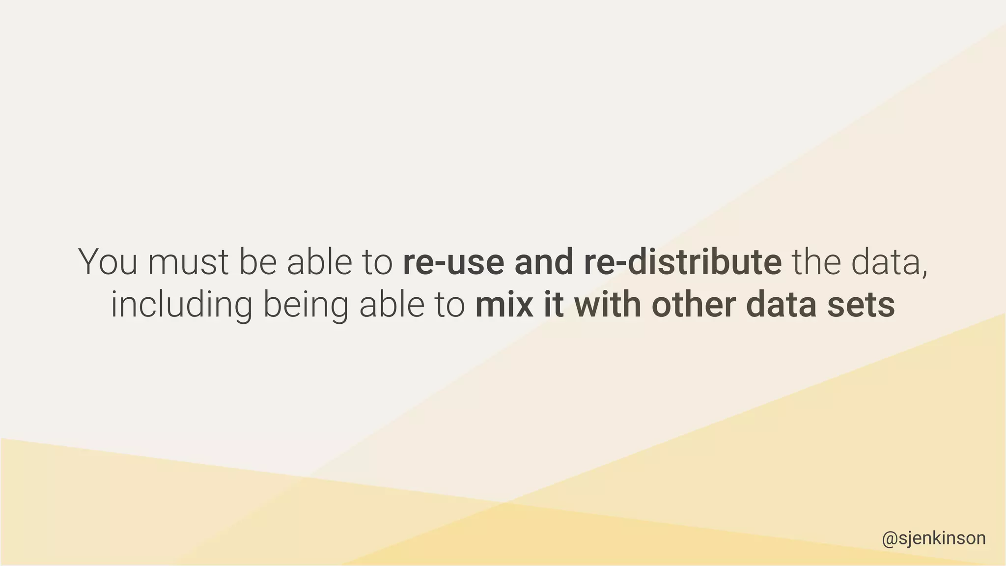 You must be able to re-use and re-distribute the data,
including being able to mix it with other data sets
@sjenkinson
 