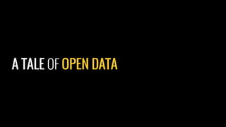 A TALE OF OPEN DATA
 
