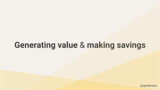 Generating value & making savings
@sjenkinson
 