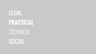 LEGAL
PRACTICAL
TECHNICAL
SOCIAL
 
