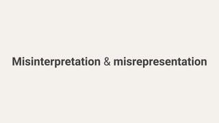 Misinterpretation & misrepresentation
 