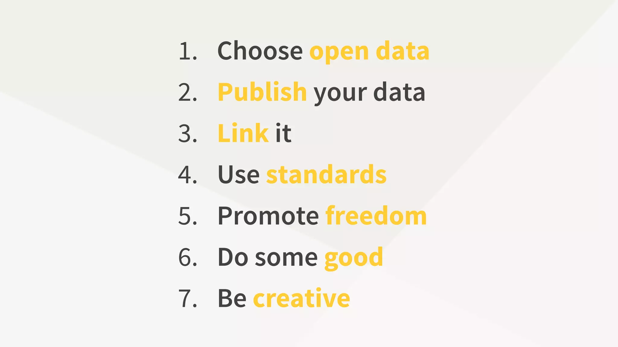 1. Choose open data
2. Publish your data
3. Link it
4. Use standards
5. Promote freedom
6. Do some good
7. Be creative
 