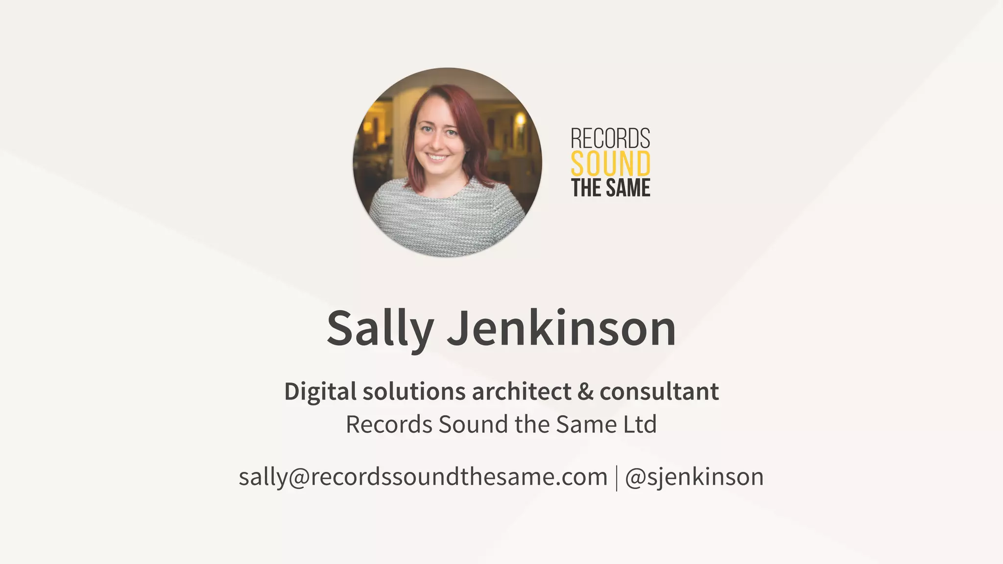 sally@recordssoundthesame.com | @sjenkinson
Digital solutions architect & consultant
Records Sound the Same Ltd
Sally Jenkinson
 