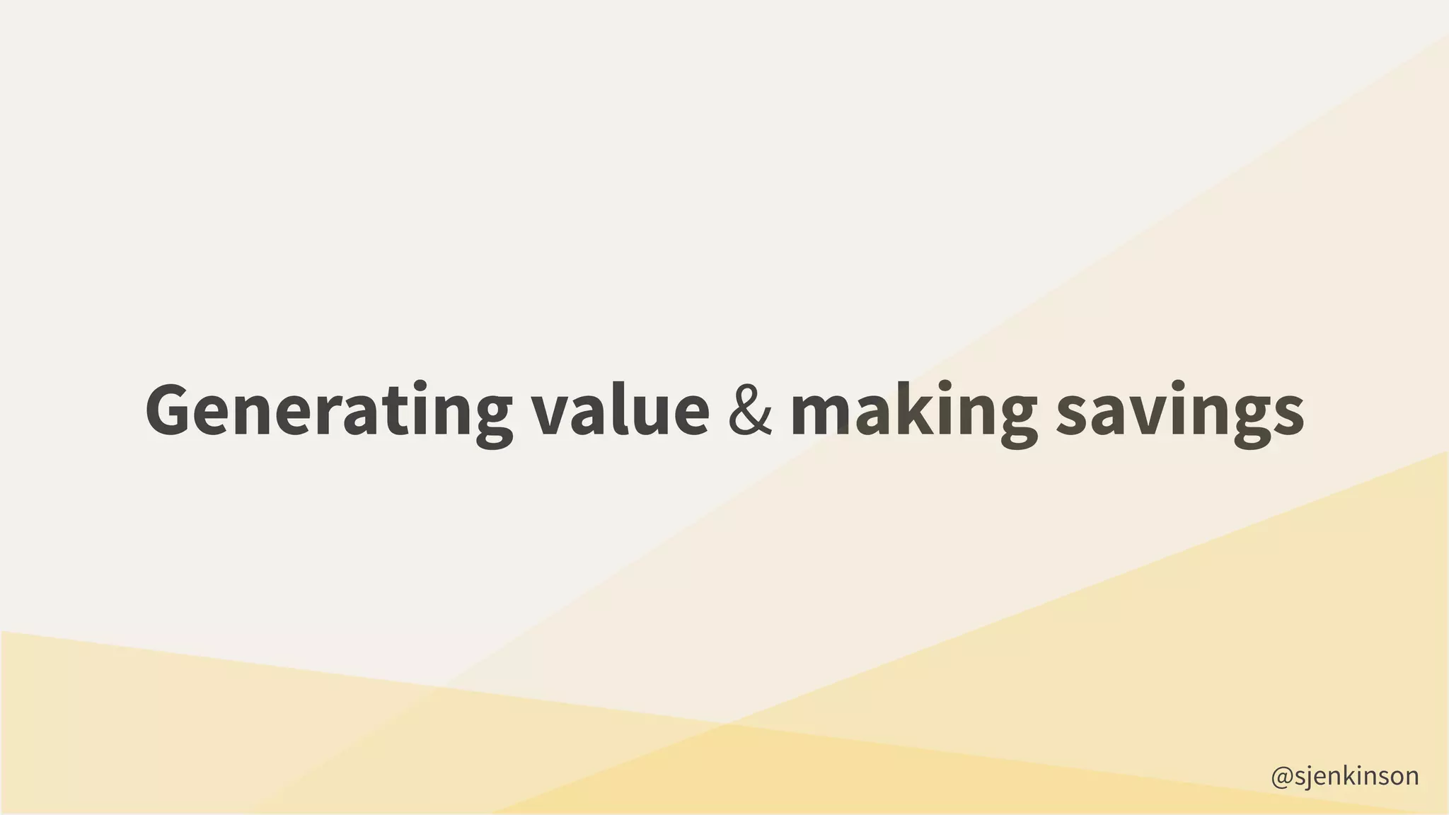 Generating value & making savings
@sjenkinson
 