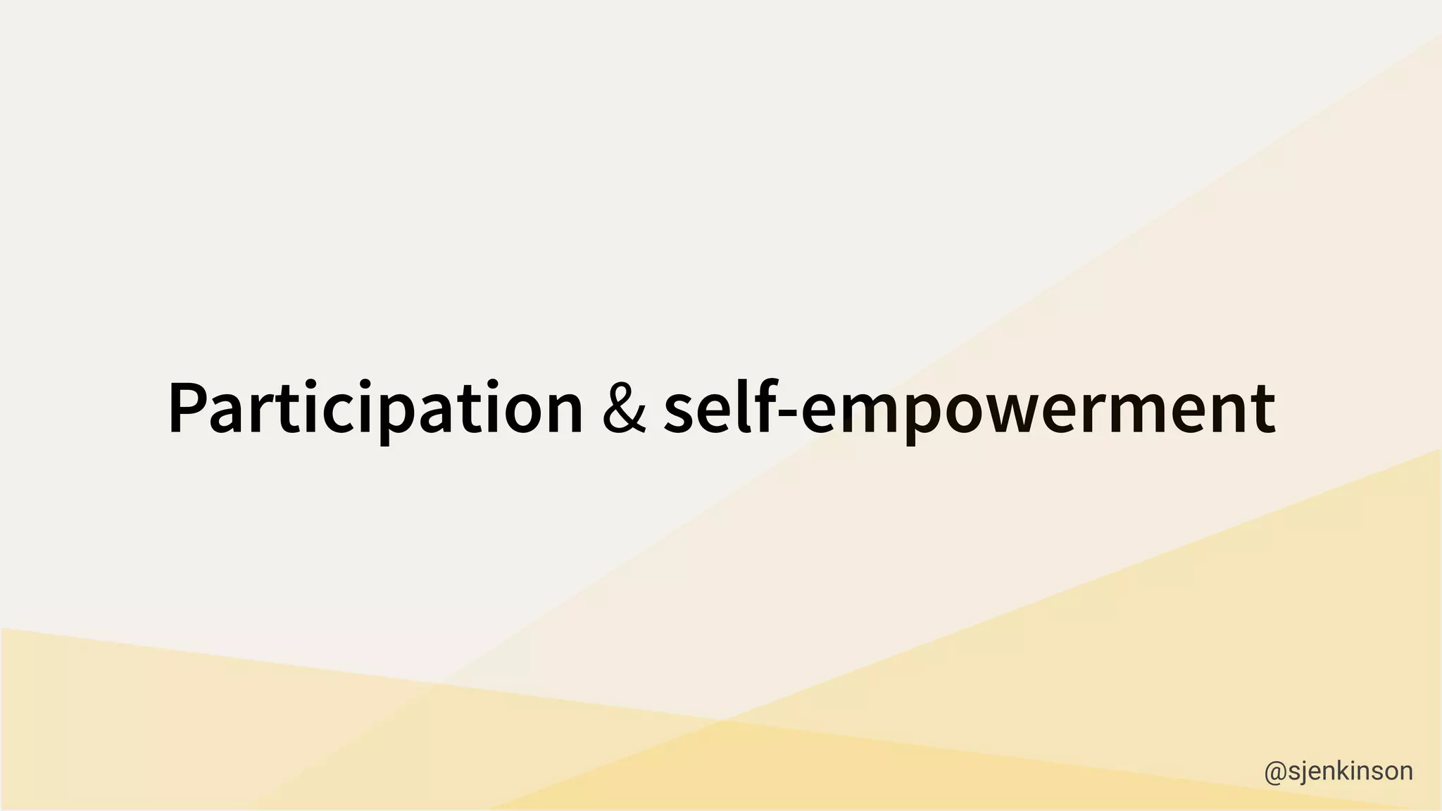 Participation & self-empowerment
@sjenkinson
 