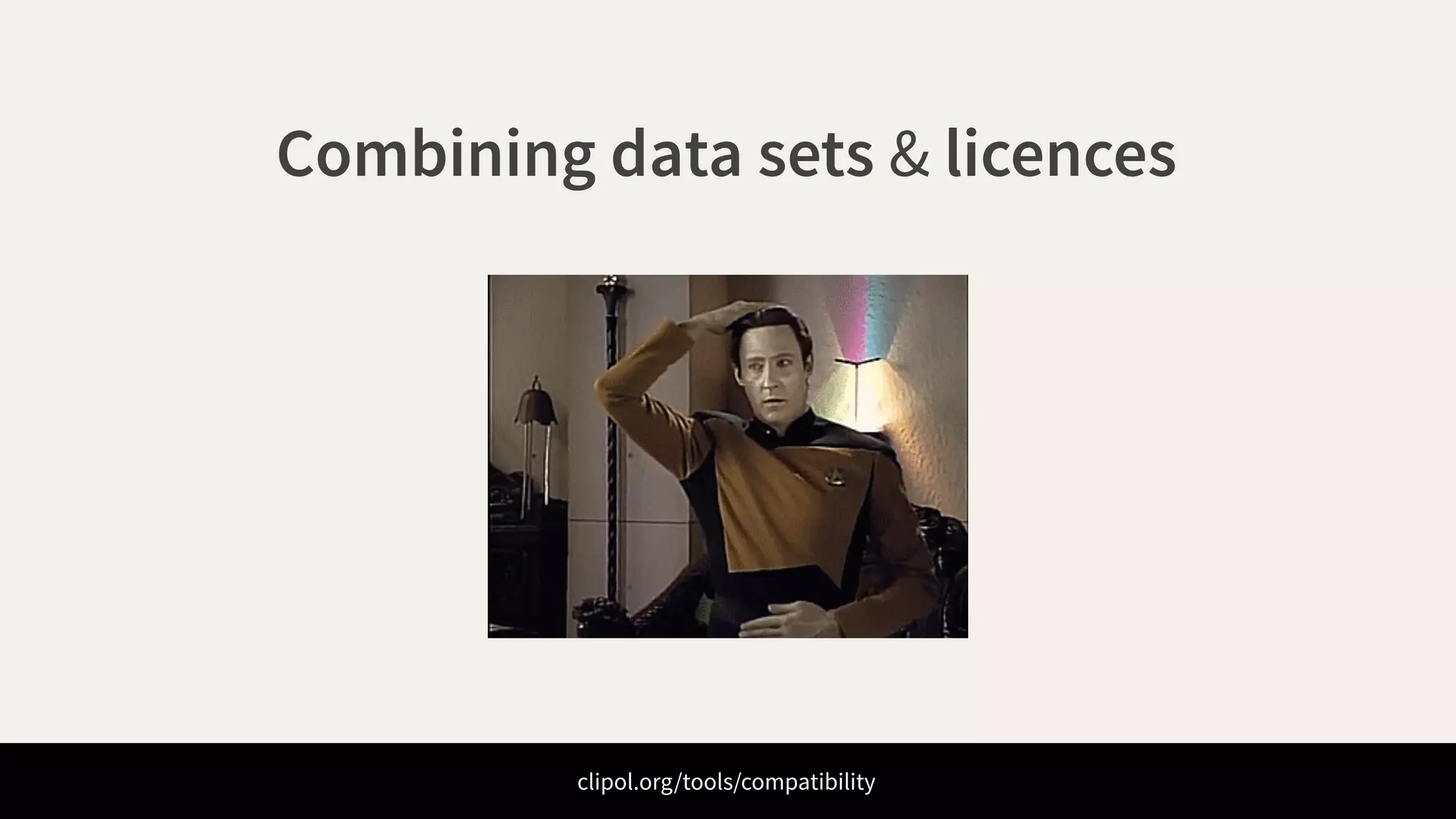 Combining data sets & licences
clipol.org/tools/compatibility
 