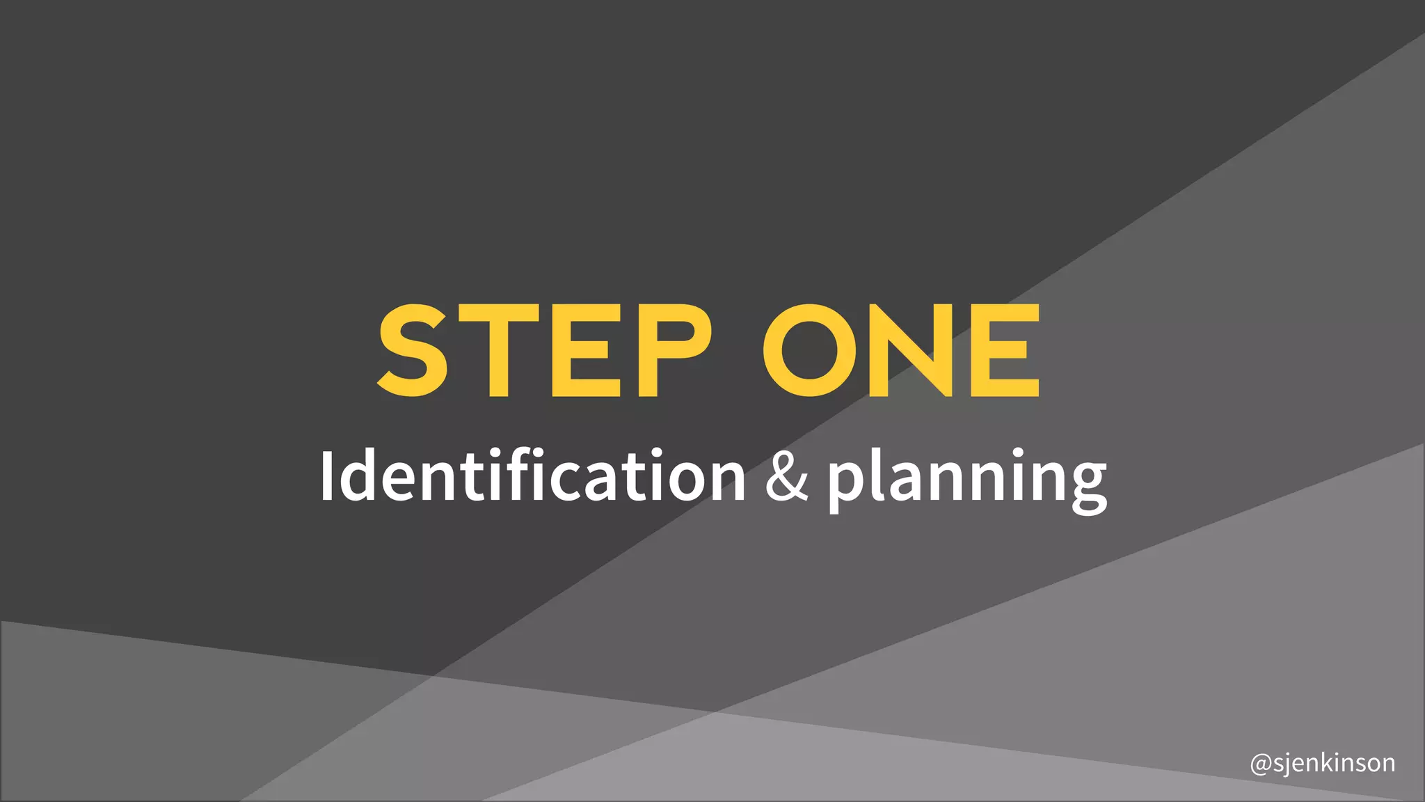 STEP ONE
Identification & planning
@sjenkinson
 