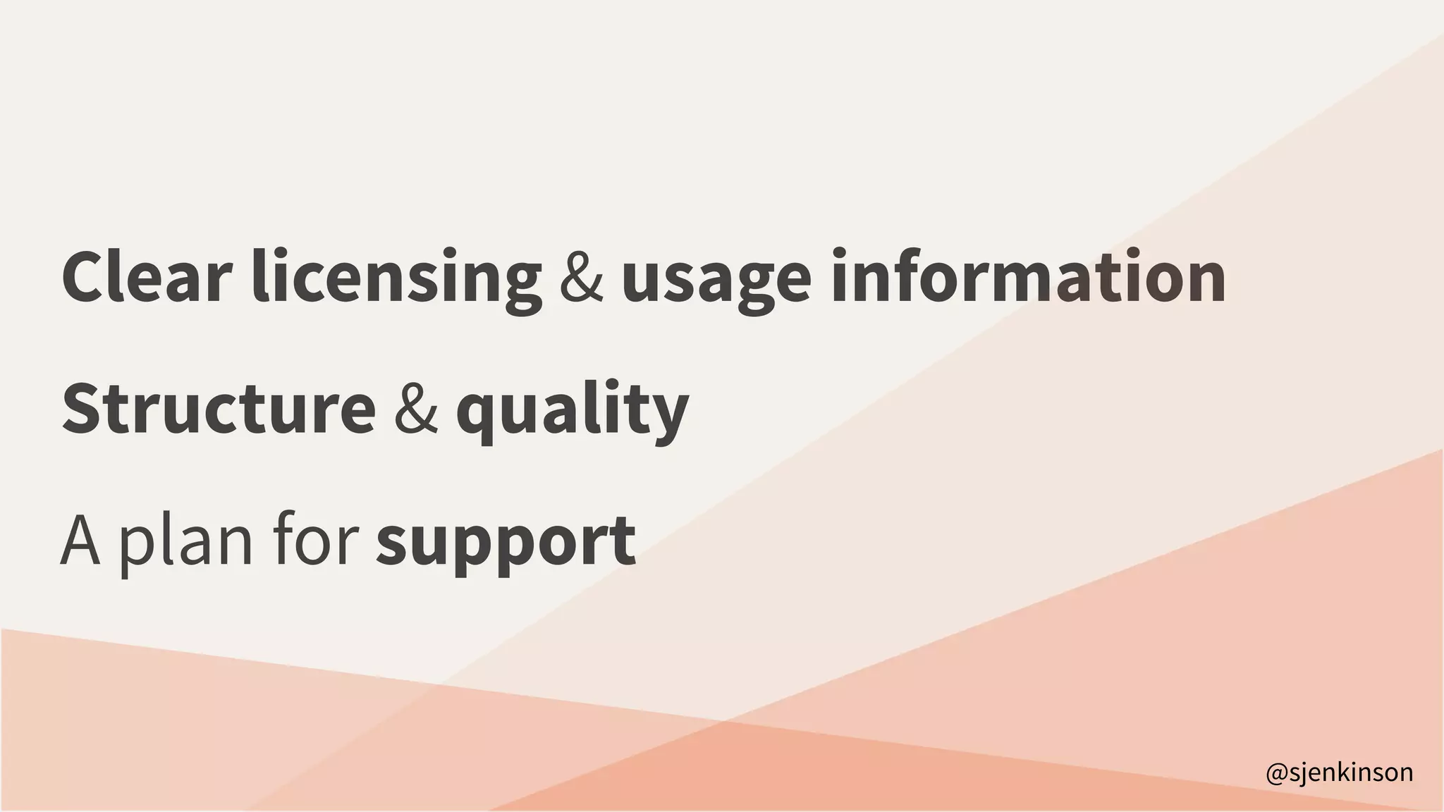 Clear licensing & usage information
Structure & quality
A plan for support
@sjenkinson
 