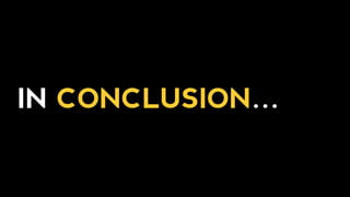 IN CONCLUSION…
 