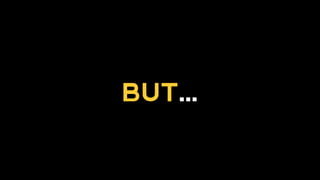 BUT…
 