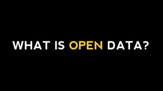 WHAT IS OPEN DATA?
 