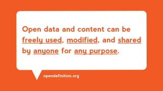 Open data and content can be
freely used, modified, and shared
by anyone for any purpose.
opendefinition.org
 
