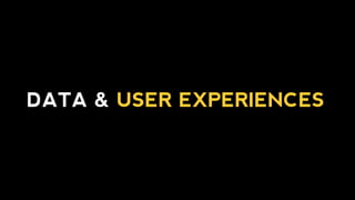 DATA & USER EXPERIENCES
 