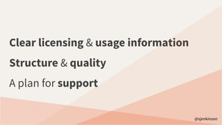 Clear licensing & usage information
Structure & quality
A plan for support
@sjenkinson
 