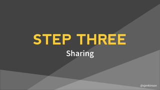 STEP THREE
Sharing
@sjenkinson
 