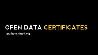 OPEN DATA CERTIFICATES
certificates.theodi.org
 