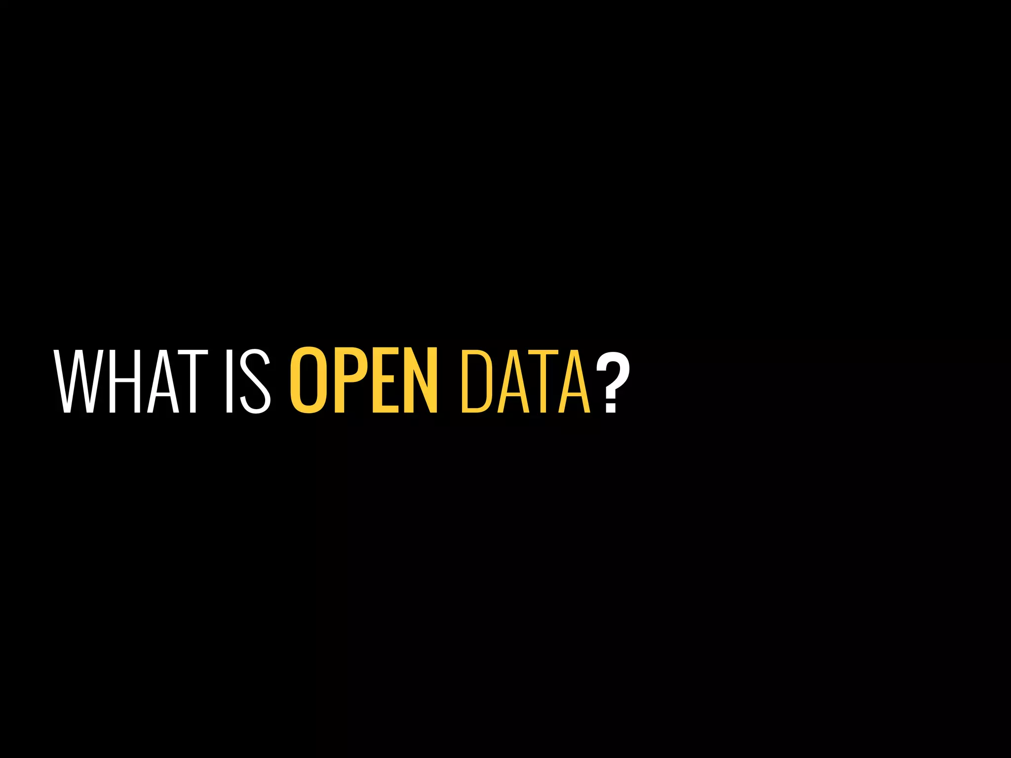 WHAT IS OPEN DATA?
 